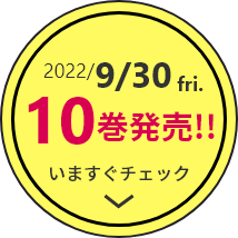 2022/9/30 fri. 10巻発売!!