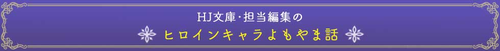 HJ文庫・担当編集のヒロインキャラよもやま話