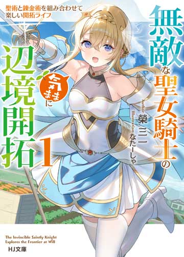 無敵な聖女騎士の気ままに辺境開拓 1 聖術と錬金術を組み合わせて楽しい開拓ライフ