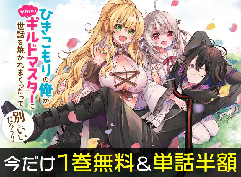 「ひきこもりの俺がかわいいギルドマスターに世話を焼かれまくったって別にいいだろう?」1巻無料＆単話半額