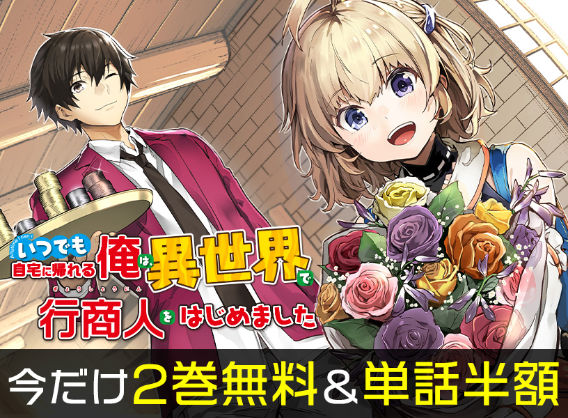 『いつでも自宅に帰れる俺は、異世界で行商人をはじめました』今だけ2巻無料＆単話半額