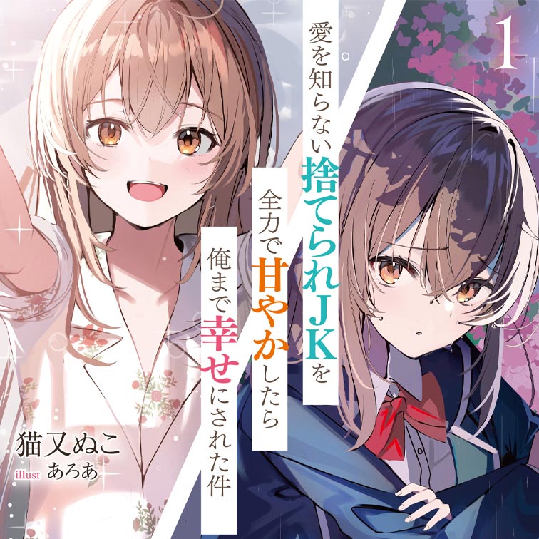 愛を知らない捨てられＪＫを全力で甘やかしたら俺まで幸せにされた件 1